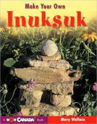 Title: Make Your Own Inuksuk, Author: Mary Wallace