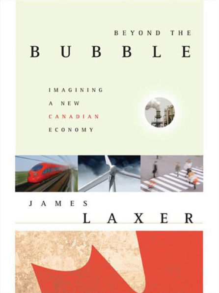 Beyond the Bubble: Imagining a New Canadian Economy: The New World Economy, and Canada's Place in It