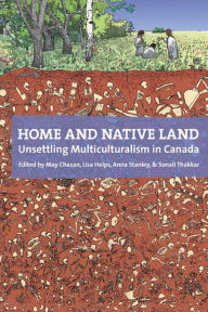 Title: Home and Native Land: Unsettling Multiculturalism in Canada, Author: May Chazan