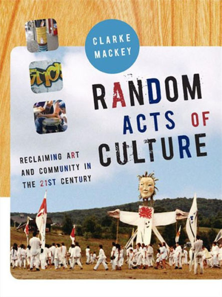 Random Acts of Culture: Reclaiming Art and Community the 21st Century