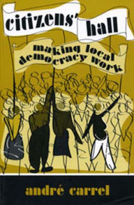 Title: Citizens' Hall: Making Local Democracy Work, Author: Andre Carrel