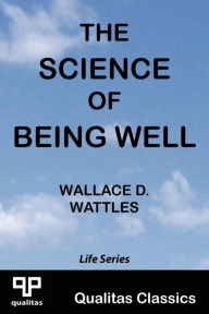 Title: The Science of Being Well (Qualitas Classics), Author: Wallace D Wattles