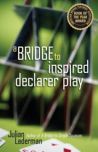Title: A Bridge to Inspired Declarer Play, Author: Julian Laderman