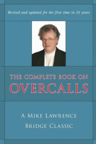 Title: The Complete Book on Overcalls in Contract Bridge: A Mike Lawrence Classic, Author: Mike Lawrence