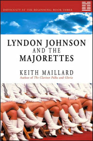 Title: Lyndon Johnson and the Majorettes, Author: Keith Maillard