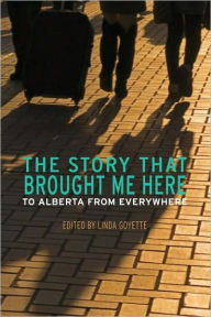 Title: The Story That Brought Me Here: To Alberta From Everywhere, Author: Linda Goyette