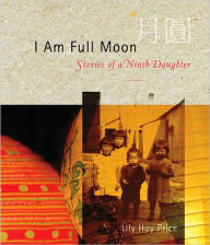 Title: I am Full Moon: Stories of a Ninth Daughter, Author: Lily Hoy Price