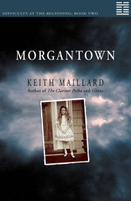 Title: Morgantown: Difficulty at the Beginning Book 2, Author: Keith Maillard