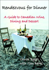 Title: Rendezvous for Dinner: A Guide to Canadian Wine Making, Dinning and Dessert, Author: Chuck Byers