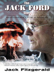 Title: The Jack Ford Story: Newfoundland's POW in Nagasaki, Author: Jack Fitzgerlad