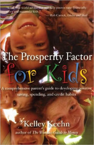 Title: The Prosperity Factor for Kids: A comprehensive parent's guide to developing positive saving, spending, and credit habits, Author: Kelley Keehn