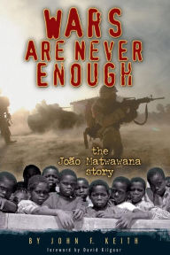 Title: Wars Are Never Enough: The Joao Matwawana Story, Author: John F Keith
