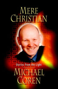 Title: Mere Christian: Stories from the Light, Author: Michael Coren