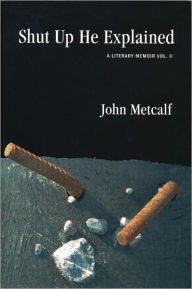 Title: Shut Up He Explained, Author: John Metcalf