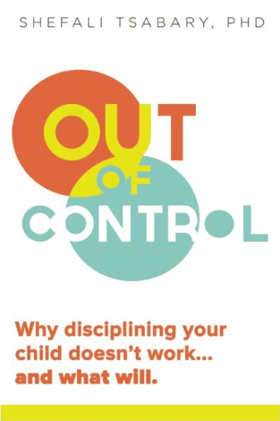 Out of Control: Why Disciplining Your Child Doesn't Work...And What Will