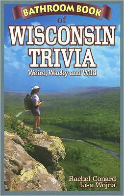 Bathroom Book of Wisconsin Trivia: Weird, Wacky and Wild