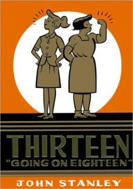 Title: Thirteen Going on Eighteen: The John Stanley Library, Author: John Stanley