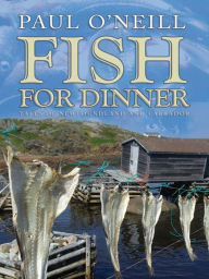 Title: Fish for Dinner: Tales of Newfoundland and Labrador, Author: Paul O'Neill