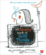 Title: My Beastly Book of Silly Things: 150 Ways to Doodle, Scribble, Color and Draw, Author: Vincent Boudgourd