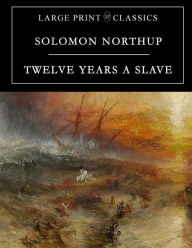Title: Twelve Years a Slave: Large Print Edition, Author: Solomon Northup