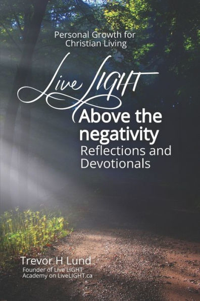 Live LIGHT Above the Negativity: Reflections and Devotionals - Personal Growth for Christian Living