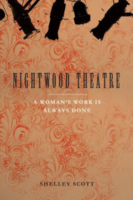 Title: Nightwood Theatre: A Woman's Work Is Always Done, Author: Shelley Scott