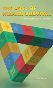 Title: ABC's of Human Survival: A Paradigm for Global Citizenship, Author: Arthur Clark