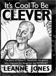 Title: It's Cool to Be Clever: The Story of Edson C. Hendricks, the Genius Who Invented the Design for the Internet, Author: Leanne Jones