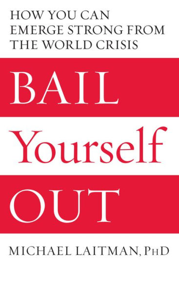 Bail Yourself Out: How You Can Emerge Strong from the World Crisis
