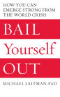 Bail Yourself Out: How You Can Emerge Strong from the World Crisis