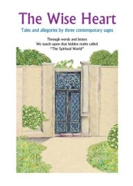 Title: The Wise Heart: Tales and allegories of three contemporary sages, Author: Rav Michael Laitman