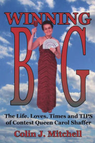 Title: Winning Big: The Life, Love, Times and TIPS of Contest Queen Carol Shaffer, Author: Colin Mitchell