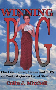 Title: Winning Big: The Life, Loves, Times and Tips of Contest Queen Carol Shaffer (Biography/Contest Tips), Author: Colin Mitchell