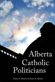 Title: Alberta Catholic Politicians, Author: Austin Mardon