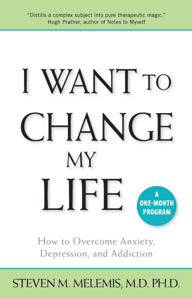 I Want to Change My Life: How to Overcome Anxiety, Depression and Addiction