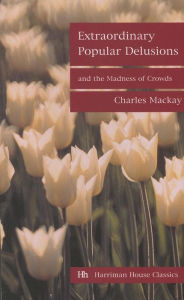 Title: Extraordinary Popular Delusions and the Madness of Crowds, Author: Charles Mackay