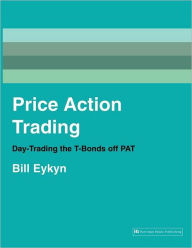 Title: Price Action Trading: Day-Trading the T-Bonds off Pat, Author: Bill Eykyn