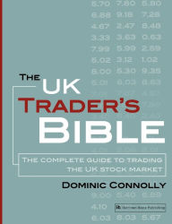 Title: The UK Trader's Bible: The Complete Guide to Trading the UK Stock Market, Author: Dominic Connolly