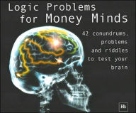 Title: Logic Problems for Money Minds: 42 Conundrums, Problems and Riddles to Test Your Brain, Author: Harriman House