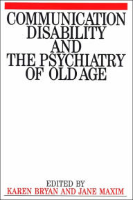 Title: Communication Disability and the Psychiatry of Old Age, Author: Karen Bryan