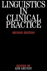 Title: Linguistics in Clinical Practice / Edition 2, Author: Kim Grundy