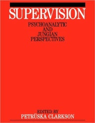 Title: Supervision: Psychoanalytic and Jungain Perspective / Edition 1, Author: Petruska Clarkson