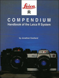 Title: Leica R Compendium: Handbook of the Leica R System, Author: Jonathan Eastland