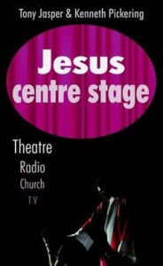 Title: Jesus Centre Stage: Theatre, Radio, Church, TV, Author: Tony Jasper