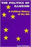 Title: The Politics of Illusion: A Political History of the IRA / Edition 1, Author: Henry Patterson