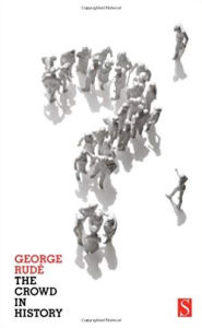 Title: The Crowd in History: A Study of Popular Disturbances in France and England, 1730-1848 / Edition 2, Author: George Rude