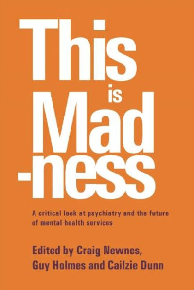 This is Madness: A Critical Look at Psychiatry and the Future of Mental Health Services