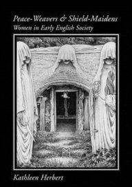 Title: Peace-Weavers and Shield-Maidens: Women in Early English Society / Edition 1, Author: Kathleen Herbert