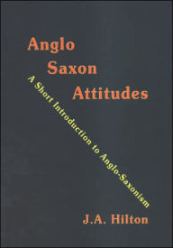 Title: Anglo-Saxon Attitudes: A Short Introduction to Anglo-Saxonism, Author: J. A. Hilton