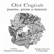 Title: Old English Poems, Prose and Lessons: Anglo-Saxon Language, Author: Stephen Pollington